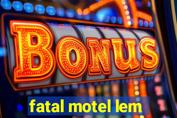 fatal motel lem